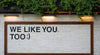 We Like You Too Appreciation Wall Sign